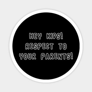 Hey Kids! Respect To Your Parents! Magnet